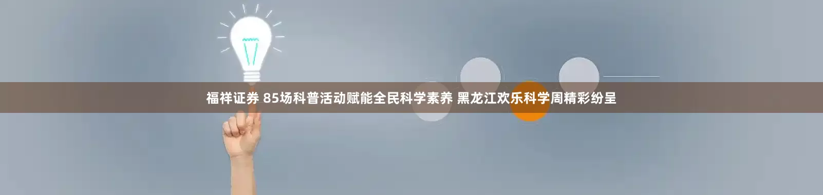 福祥证券 85场科普活动赋能全民科学素养 黑龙江欢乐科学周精彩纷呈
